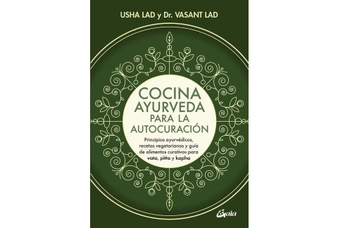 Cocina ayurveda para la autocuración: Principios ayurvédicos, recetas vegetarianas y guía de alimentos curativos para vata, pitta y kapha. (Nutrición y salud)