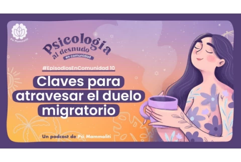 Claves para atravesar el duelo migratorio | Psicología al Desnudo | #EpisodiosEnComunidad 14
