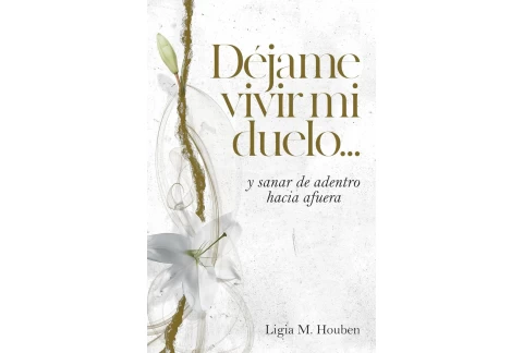 Déjame vivir mi duelo: ...y sanar de adentro hacia afuera