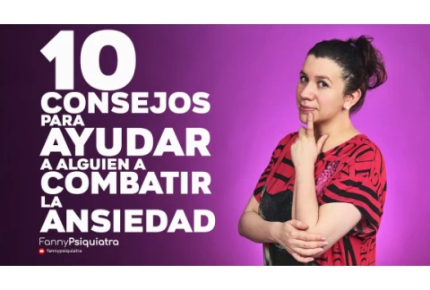 10 CONSEJOS PARA AYUDARA ALGUIEN A COMBATIR LA ANSIEDAD || FANNY PSIQUIATRA