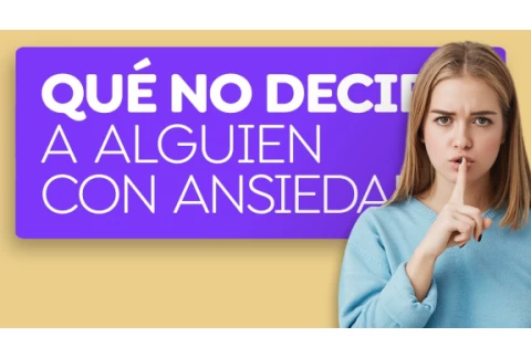 Cosas que no debes decirle a una persona con ansiedad
