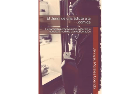 El diario de una adicta a la comida: Herramientas efectivas para pasar de la obesidad mórbida a la recuperación.
