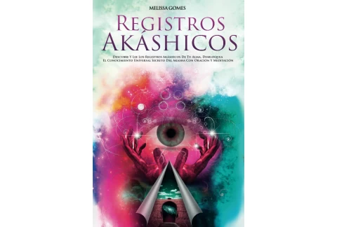 Registros Akáshicos: Descubre Y Lee Los Registros Akáshicos De Tu Alma, Desbloquea El Conocimiento Universal Secreto Del Akasha Con Oración Y Meditación